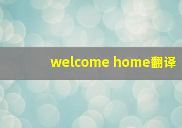 welcome home翻译